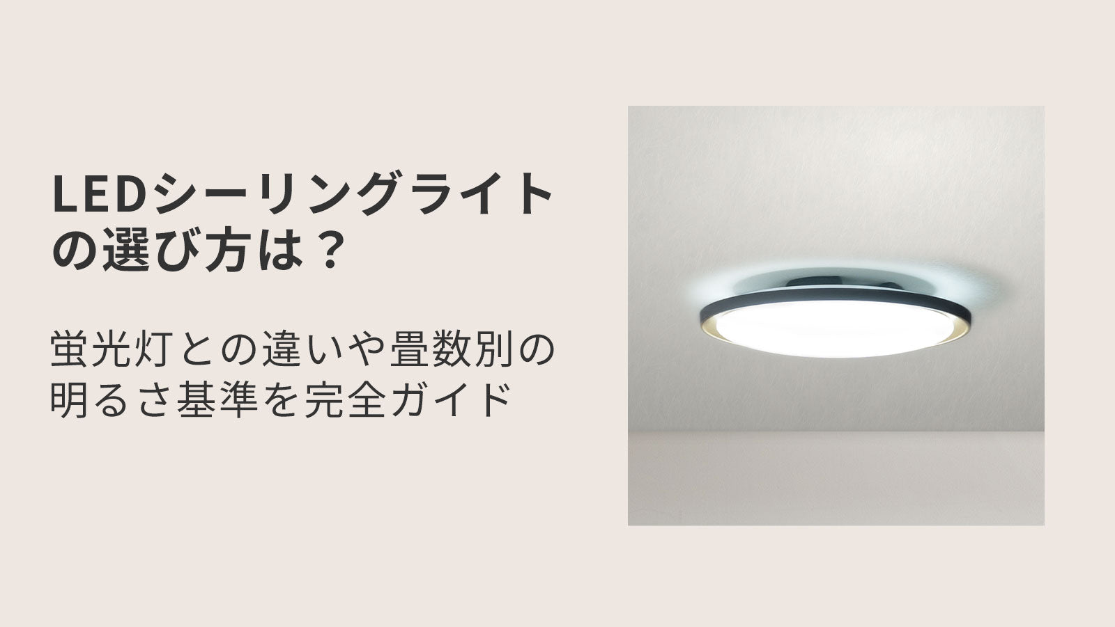 LEDシーリングライトの選び方は？蛍光灯との違いや畳数別の明るさ基準 