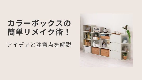 カラーボックスの簡単リメイク術！アイデアと注意点を解説