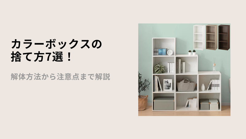 カラーボックスの捨て方7選！解体方法から注意点まで解説