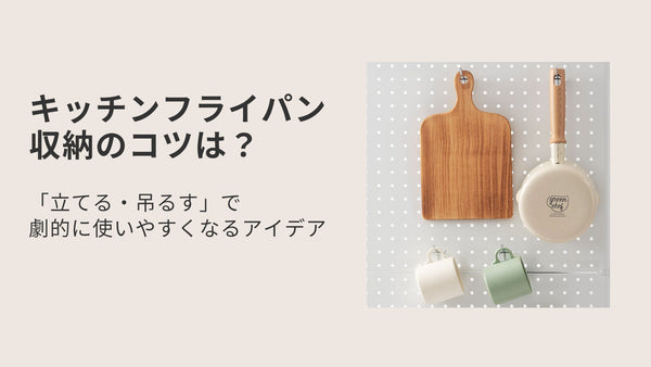 キッチンフライパン収納のコツは？「立てる・吊るす」で劇的に使いやすくなるアイデア