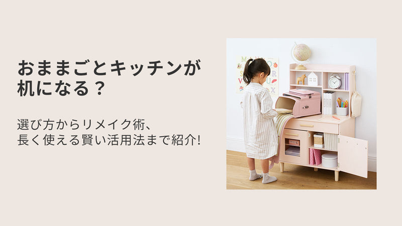 おままごとキッチンが机になる？選び方からリメイク術、長く使える賢い活用法まで紹介
