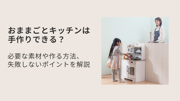 おままごとキッチンは手作りできる？必要な素材や作る方法、失敗しないポイントを解説